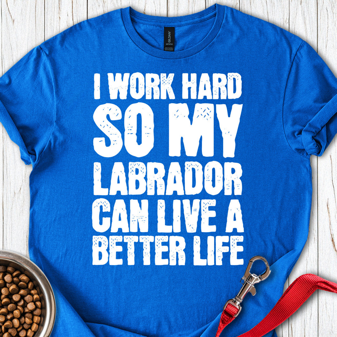 I Work Hard For My Labrador T Shirt Gift For Dog Lover