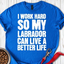 I Work Hard For My Labrador T Shirt Gift For Dog Lover