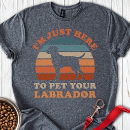 Im Just Here To Pet Your Labrador T Shirt Gift For Dog Lover