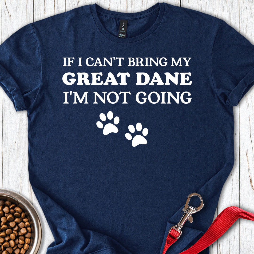 If I Cant Bring My Great Dane T Shirt Gift For Dog Lover