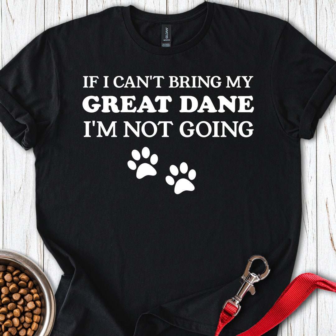 If I Cant Bring My Great Dane T Shirt Gift For Dog Lover
