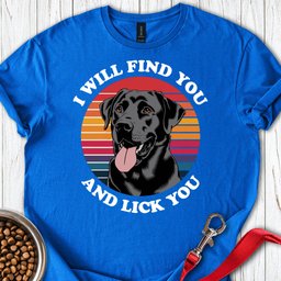 I Will Find You And Lick You T Shirt Gift For Dog Lover