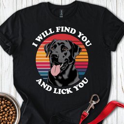 I Will Find You And Lick You T Shirt Gift For Dog Lover