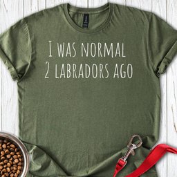 I Was Normal 2 Labradors Ago T Shirt Gift For Dog Lover