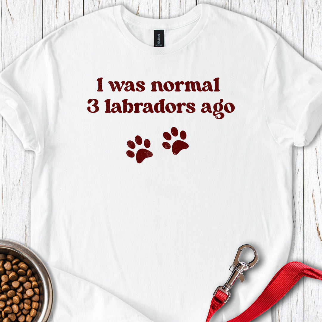 I Was Normal 3 Labradors Ago T Shirt Gift For Dog Lover