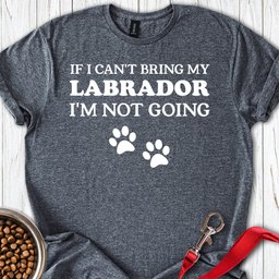 If I Cant Bring My Labrador T Shirt Gift For Dog Lover