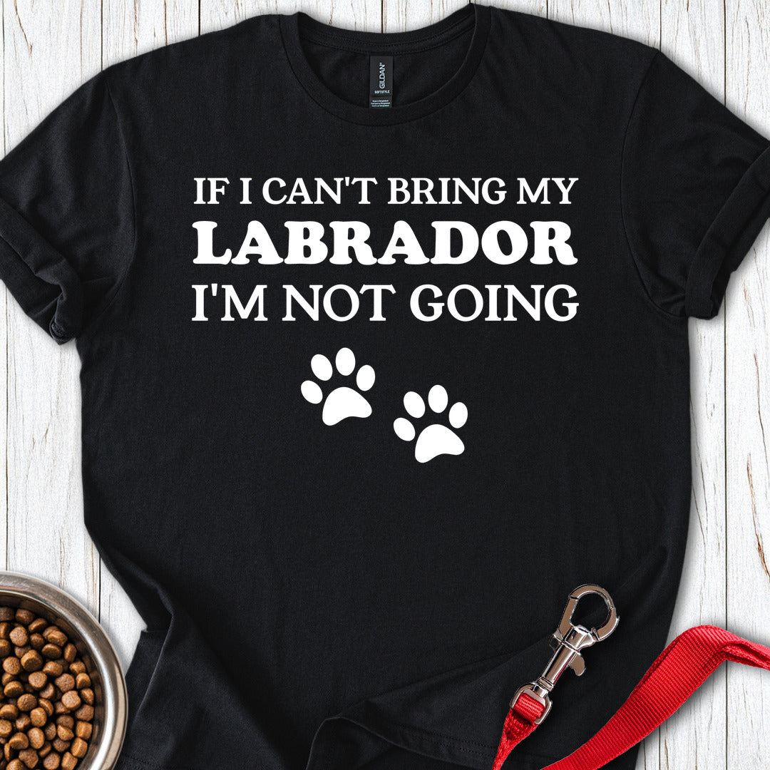 If I Cant Bring My Labrador T Shirt Gift For Dog Lover