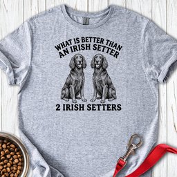 Irish Setter What Is Better Than One T Shirt Gift For Dog Lover
