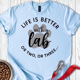 Life Is Better With A Lab Or Two T Shirt Gift For Dog Lover