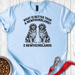 Newfoundland What Is Better Than One T Shirt Gift For Dog Lover