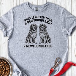 Newfoundland What Is Better Than One T Shirt Gift For Dog Lover