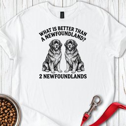 Newfoundland What Is Better Than One T Shirt Gift For Dog Lover