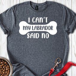 My Labrador Said No T Shirt Gift For Dog Lover