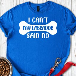 My Labrador Said No T Shirt Gift For Dog Lover