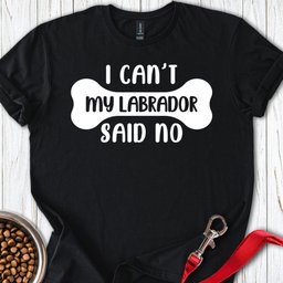 My Labrador Said No T Shirt Gift For Dog Lover