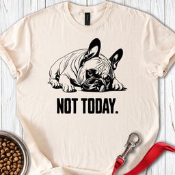 Not Today French Bulldog T Shirt Gift For Dog Lover