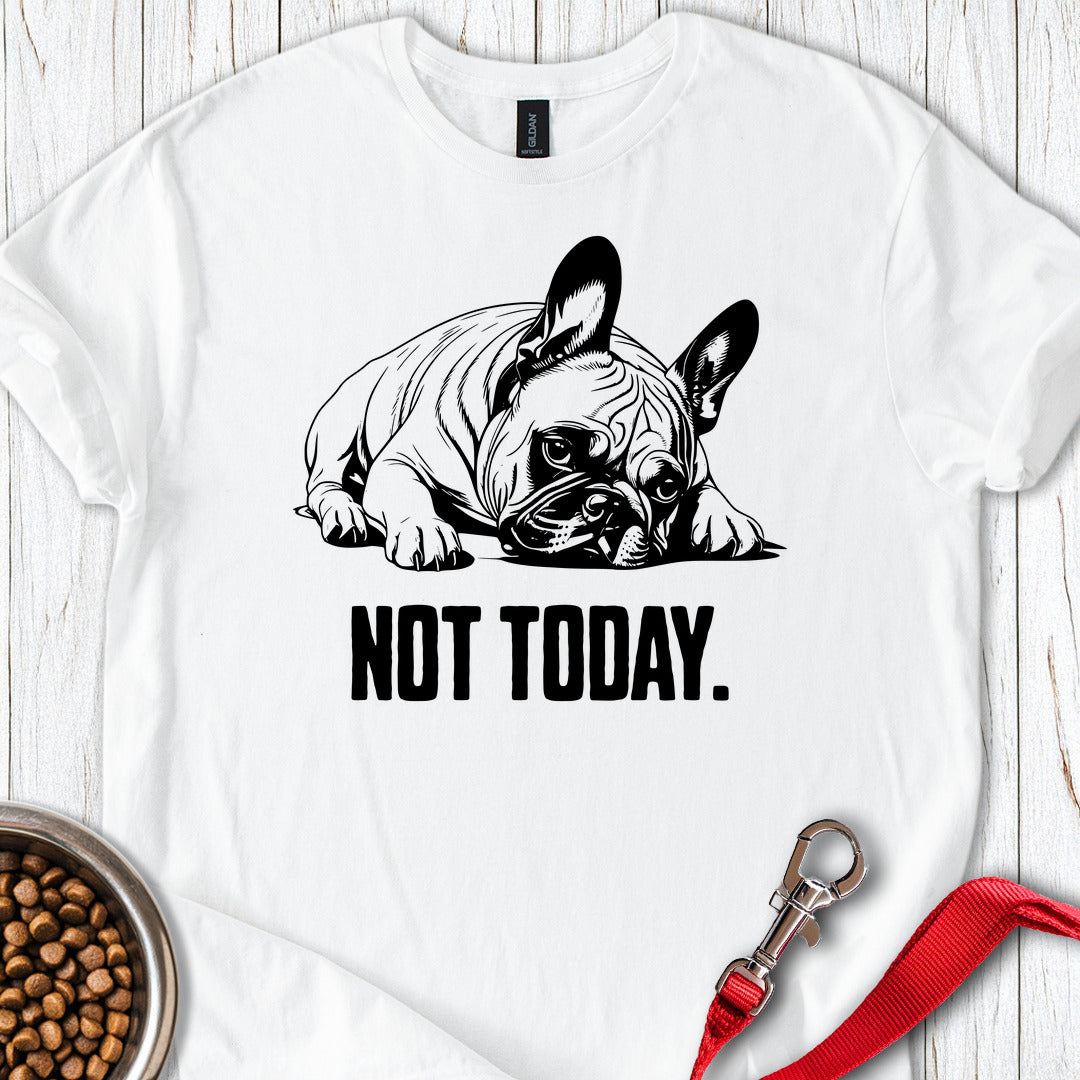 Not Today French Bulldog T Shirt Gift For Dog Lover