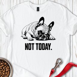 Not Today French Bulldog T Shirt Gift For Dog Lover