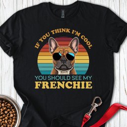 My Frenchie Is Cool T Shirt Gift For Dog Lover