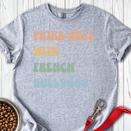 Pairs Well With Frenchies T Shirt Gift For Dog Lover