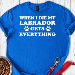 My Labrador Gets Everything T Shirt Gift For Dog Lover