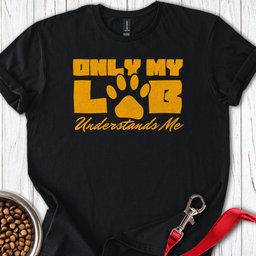 Only My Lab Understands Me T Shirt Gift For Dog Lover