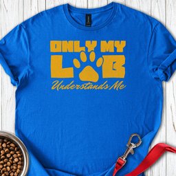 Only My Lab Understands Me T Shirt Gift For Dog Lover