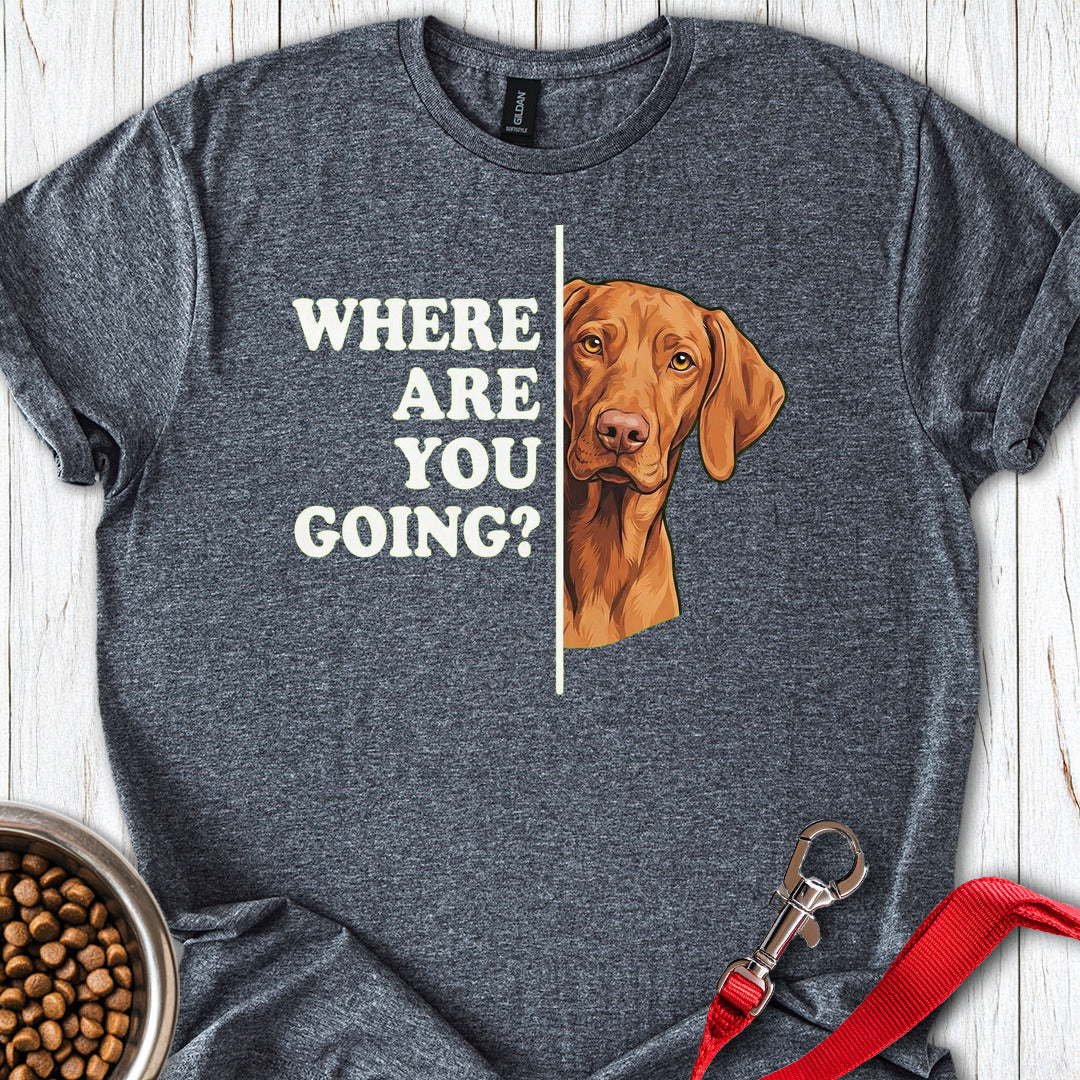 Vizsla Where Are You Going T Shirt Gift For Dog Lover