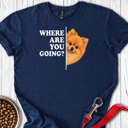 Pomeranian Where Are You Going T Shirt Gift For Dog Lover