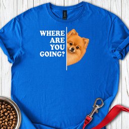 Pomeranian Where Are You Going T Shirt Gift For Dog Lover