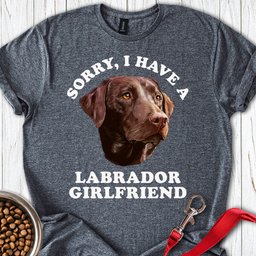 Sorry I Have A Labrador Girlfriend T Shirt Gift For Dog Lover