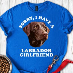 Sorry I Have A Labrador Girlfriend T Shirt Gift For Dog Lover
