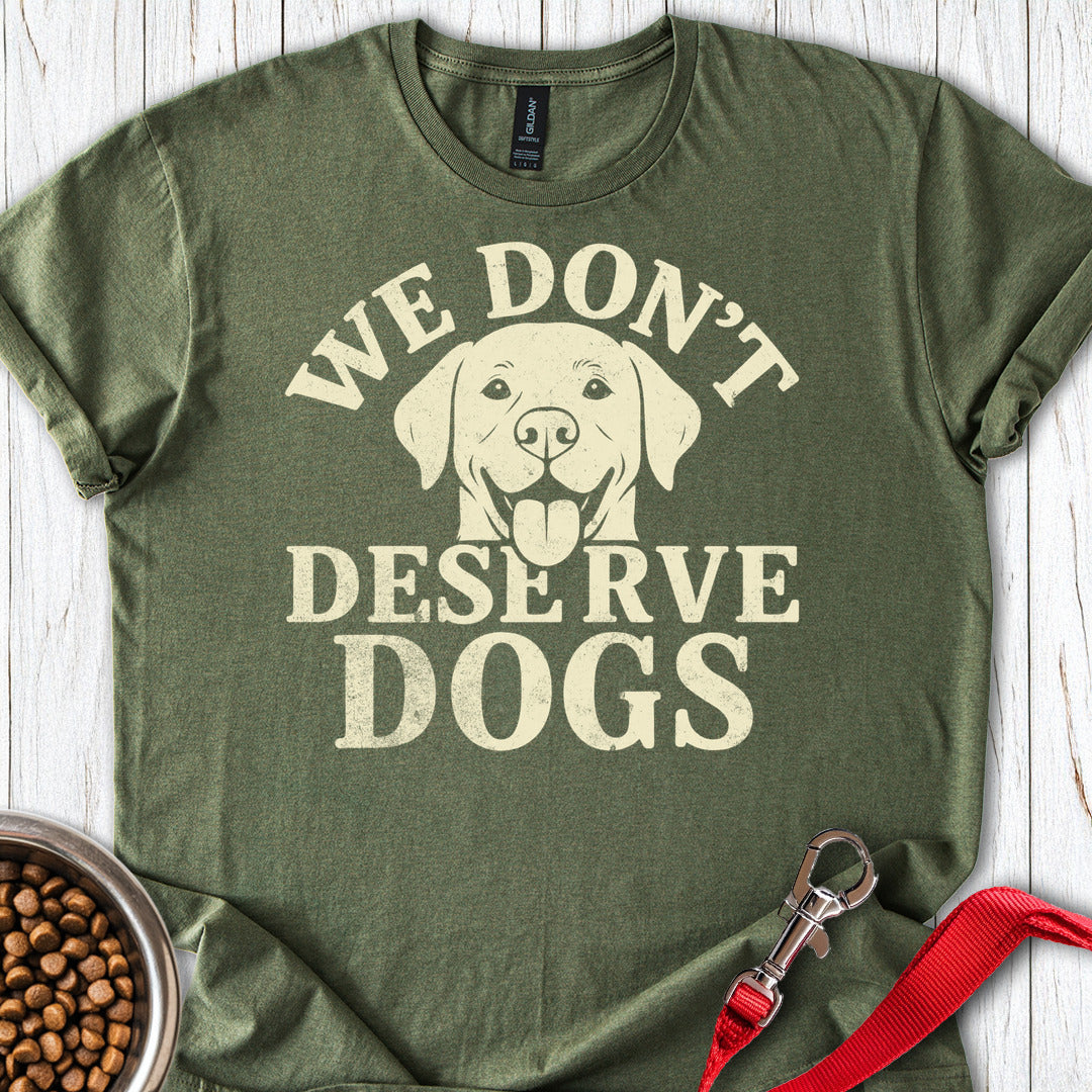 We Dont Deserve Dogs T Shirt Gift For Dog Lover