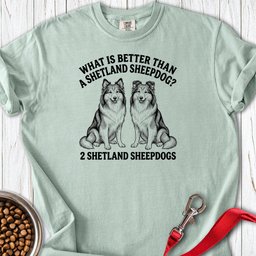 Shetland Sheepdog What Is Better Than One Premium Tee Gift For Dog Lover