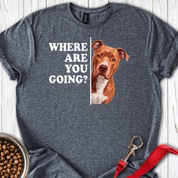 Pitbull Red Nose Where Are You Going T Shirt Gift For Dog Lover