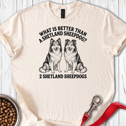 Shetland Sheepdog What Is Better Than One T Shirt Gift For Dog Lover