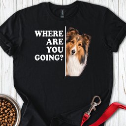Shetland Sheepdog Where Are You Going T Shirt Gift For Dog Lover