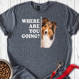 Shetland Sheepdog Where Are You Going T Shirt Gift For Dog Lover