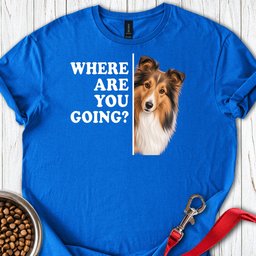Shetland Sheepdog Where Are You Going T Shirt Gift For Dog Lover