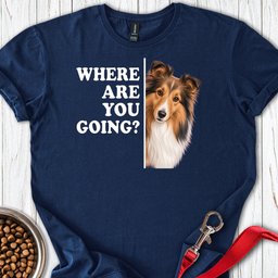 Shetland Sheepdog Where Are You Going T Shirt Gift For Dog Lover