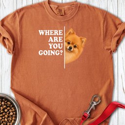 Pomeranian Where Are You Going Premium Tee Gift For Dog Lover