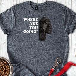 Standard Poodle Where Are You Going Black T Shirt Gift For Dog Lover