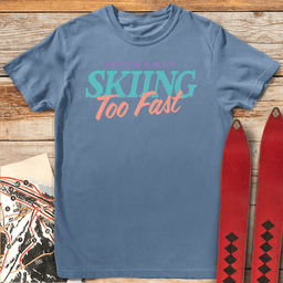 Skiing Too Fast T Shirt Gift For Skier