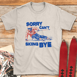 Sorry Cant Skiing Bye T Shirt Gift For Skier