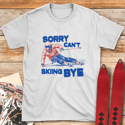 Sorry Cant Skiing Bye T Shirt Gift For Skier