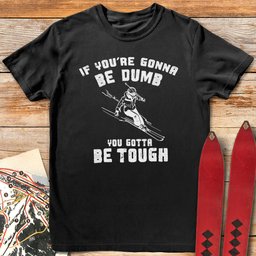 Skiers Gotta Be Tough T Shirt Gift For Skier