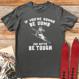 Skiers Gotta Be Tough T Shirt Gift For Skier