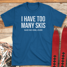 Too Many Skis T Shirt Gift For Skier