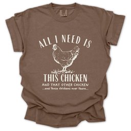 All I Need Is Chickens T Shirt Gift For Gardener
