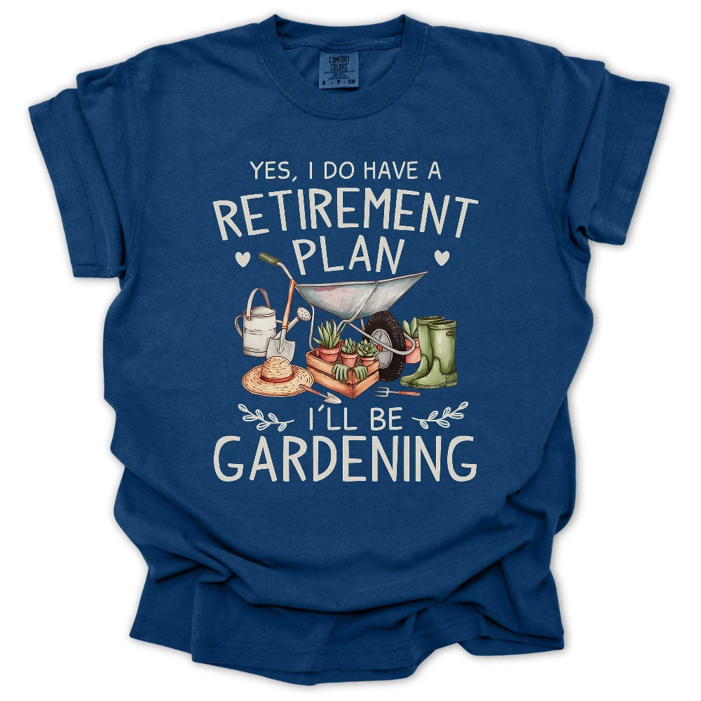 I Do Have A Retirement Plan T Shirt Gift For Gardener